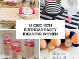40th Birthday Party Female 18 Chic 40th Birthday Party Ideas for Women